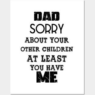 DAD Sorry About Your Other Children At Least You Have Me, Design For Daddy Daughter Posters and Art